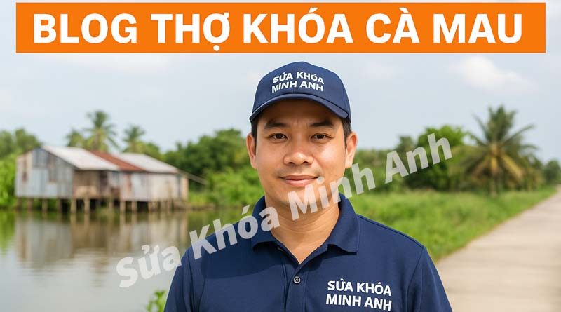 Blog thợ khóa tại Cà Mau chia sẻ kinh nghiệm hữu ích